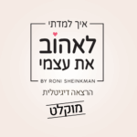 איך למדתי לאהוב את עצמי - הרצאה דיגיטלית מוקלטת